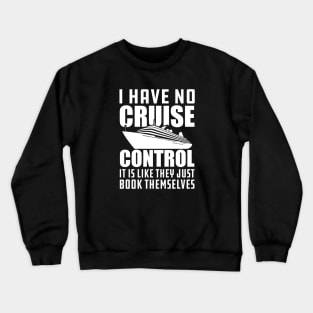 Cruise - I have no cruise control It is like they just book themselves Crewneck Sweatshirt